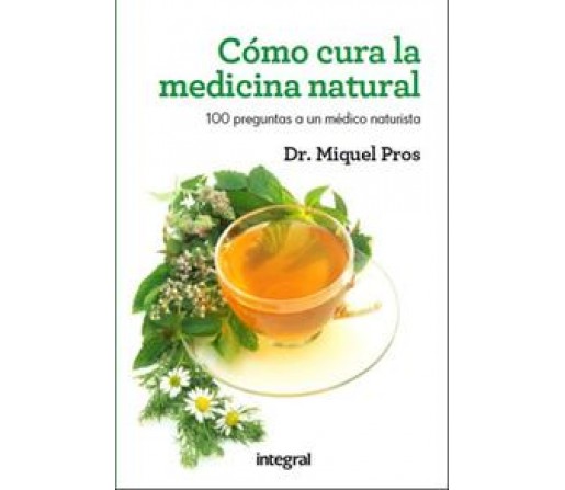 Cómo Cura la Medicina Natural 100 preguntas a un médico naturista Dr. Miquel Pros INTEGRAL