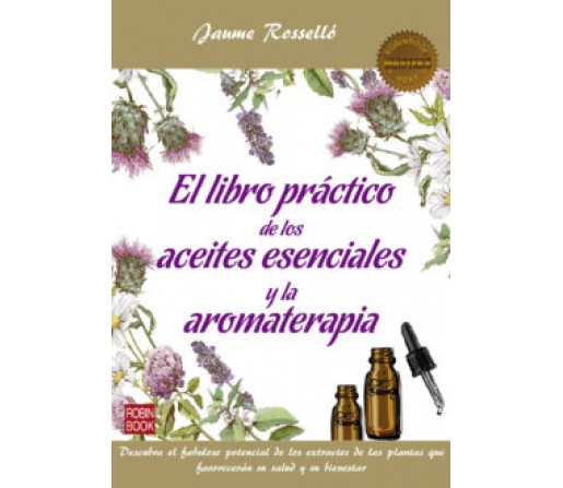 El libro práctico de los aceites esenciales y la aromaterapia Libro, Jaume Rosello ROBIN BOOK