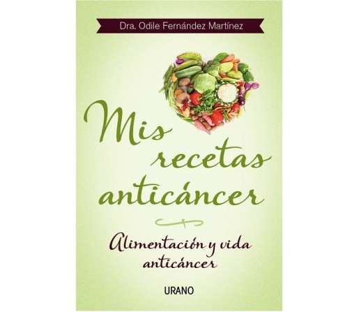 Mis Recetas Anticancer, Alimentación y vida anticáncer, Dra. Odile Fernández Martínez URANO